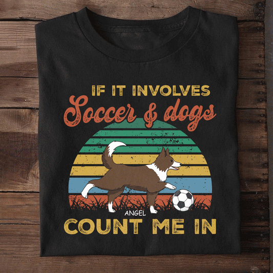 If It Involves Soccer And Dogs Count Me In - Personalized T-shirt TC2DTN69B