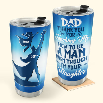 Dad Thank You For Teaching Me How To Be A Man 20oz, 30oz, 40oz Personalized Tumbler TCSSTM1022