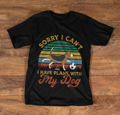 Sorry I Can't, I Have Plans With My Dog - Personalized T-shirt TC2DTN69C