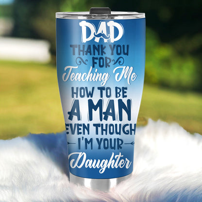 Dad Thank You For Teaching Me How To Be A Man 20oz, 30oz, 40oz Personalized Tumbler TCSSTM1022