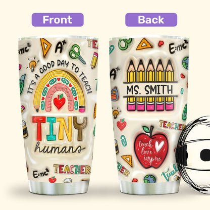 It's A Good Day To Teach Tiny Humans 20oz, 30oz, 40oz Personalized Tumbler TCSSTN22