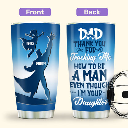 Dad Thank You For Teaching Me How To Be A Man 20oz, 30oz, 40oz Personalized Tumbler TCSSTM1022