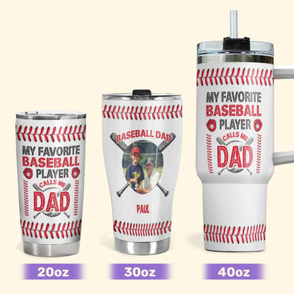 My Favorite Baseball Player Calls Me Dad 20oz, 30oz, 40oz Personalized Tumbler TCSSTT46