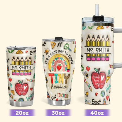 It's A Good Day To Teach Tiny Humans 20oz, 30oz, 40oz Personalized Tumbler TCSSTN22