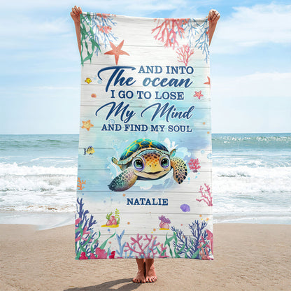 And Into The Ocean I Go To Lose My Mind & Find My Soul - Personalized Beach Towel TCBTN47